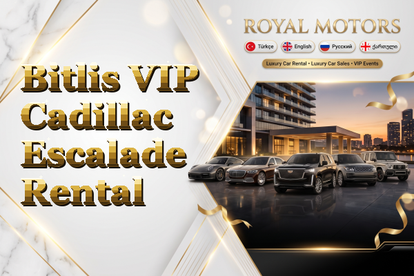 Bitlis VIP Cadillac Escalade Rental
