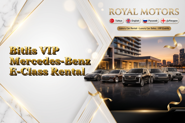 Bitlis VIP Mercedes-Benz E-Class Rental