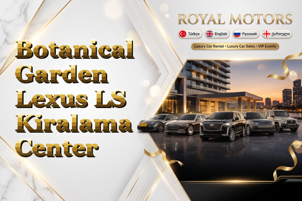 Botanical Garden Lexus LS Kiralama - Center