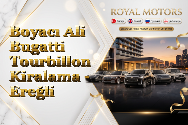 Boyacı Ali Bugatti Tourbillon Kiralama - Ereğli