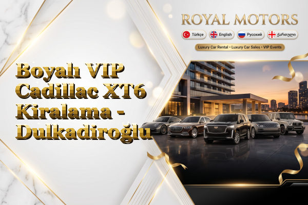 Boyalı VIP Cadillac XT6 Kiralama - Dulkadiroğlu