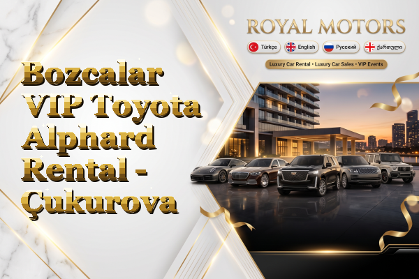 Bozcalar VIP Toyota Alphard Rental - Çukurova