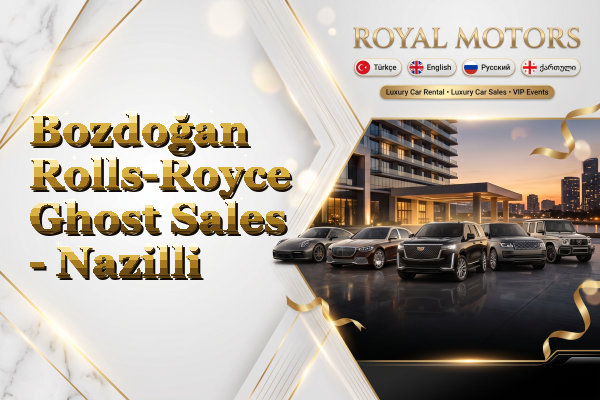 Bozdoğan Rolls-Royce Ghost Sales - Nazilli