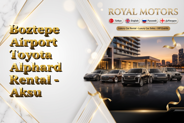 Boztepe Airport Toyota Alphard Rental - Aksu