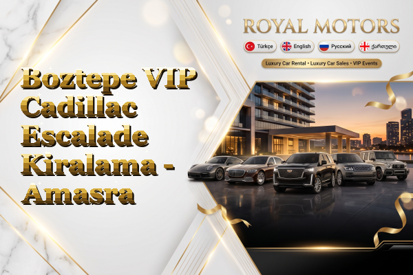 Boztepe VIP Cadillac Escalade Kiralama - Amasra
