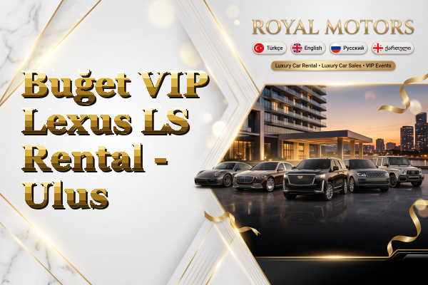 Buğet VIP Lexus LS Rental - Ulus