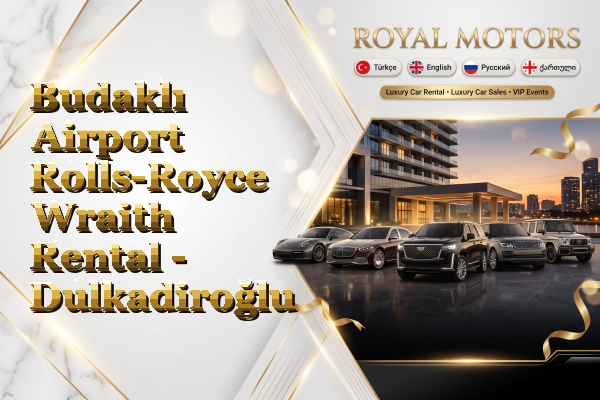 Budaklı Airport Rolls-Royce Wraith Rental - Dulkadiroğlu