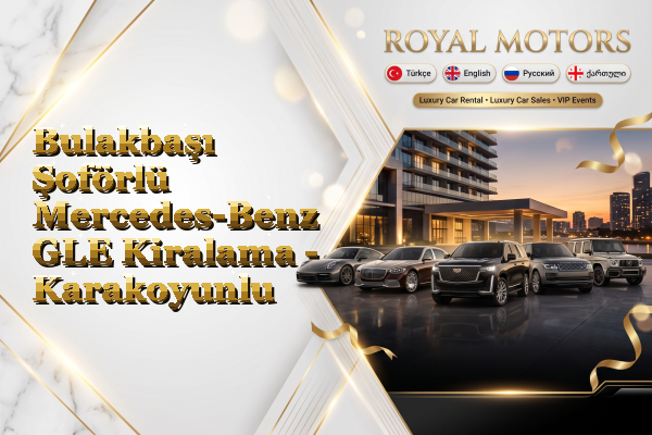 Bulakbaşı Şoförlü Mercedes-Benz GLE Kiralama - Karakoyunlu
