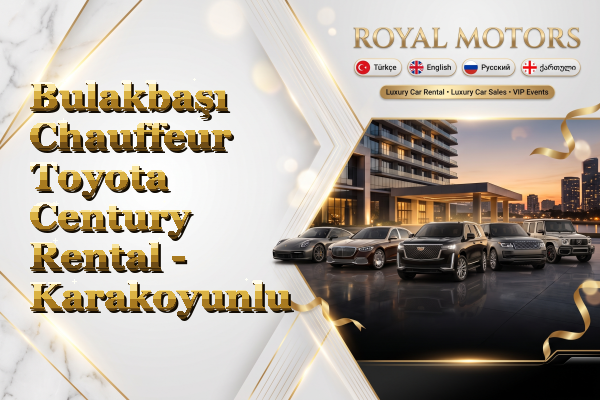 Bulakbaşı Chauffeur Toyota Century Rental - Karakoyunlu