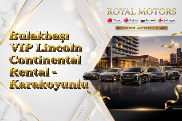 Bulakbaşı VIP Lincoln Continental Rental - Karakoyunlu