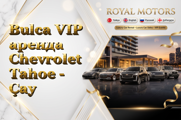 Bulca VIP аренда Chevrolet Tahoe - Çay