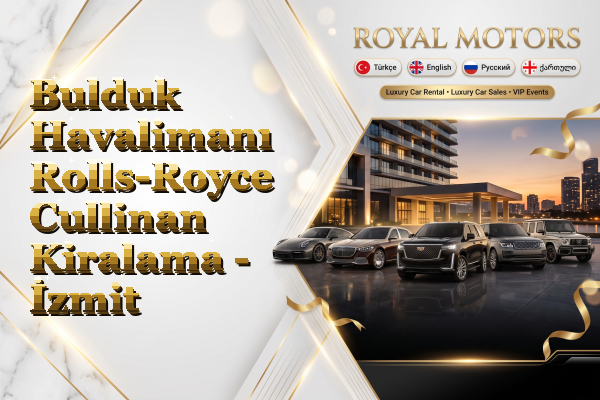 Bulduk Havalimanı Rolls-Royce Cullinan Kiralama - İzmit