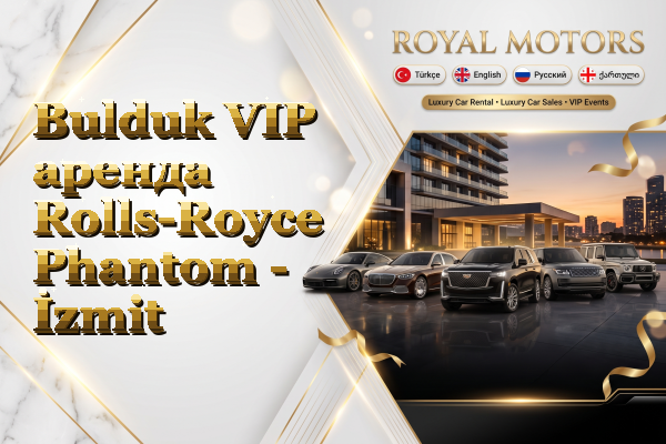 Bulduk VIP аренда Rolls-Royce Phantom - İzmit