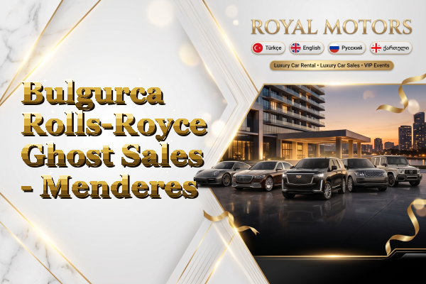 Bulgurca Rolls-Royce Ghost Sales - Menderes