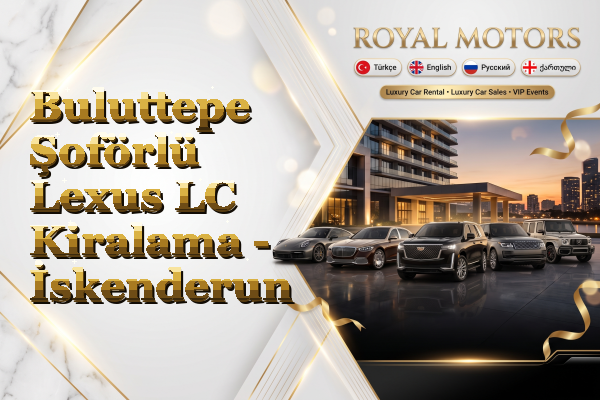 Buluttepe Şoförlü Lexus LC Kiralama - İskenderun