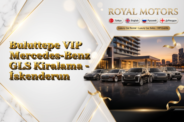 Buluttepe VIP Mercedes-Benz GLS Kiralama - İskenderun