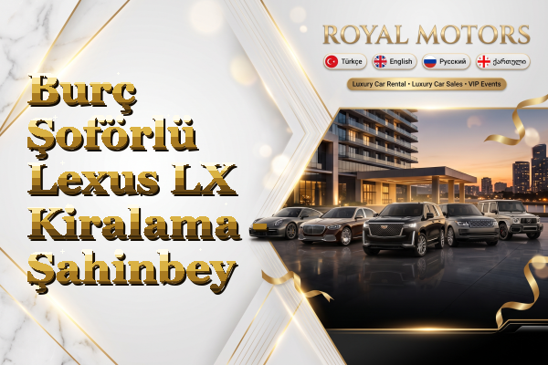 Burç Şoförlü Lexus LX Kiralama - Şahinbey
