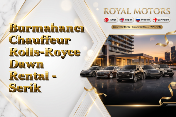 Burmahancı Chauffeur Rolls-Royce Dawn Rental - Serik