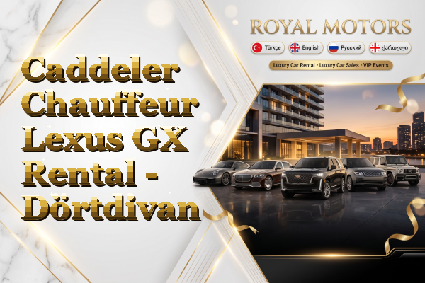 Caddeler Chauffeur Lexus GX Rental - Dörtdivan