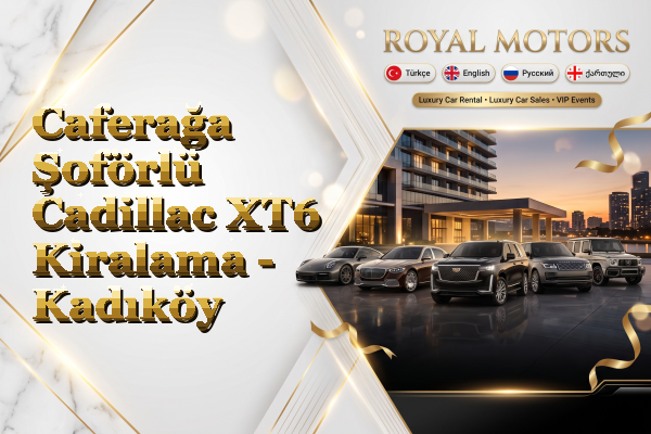 Caferağa Şoförlü Cadillac XT6 Kiralama - Kadıköy