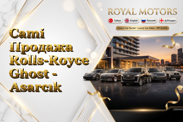 Cami Продажа Rolls-Royce Ghost - Asarcık
