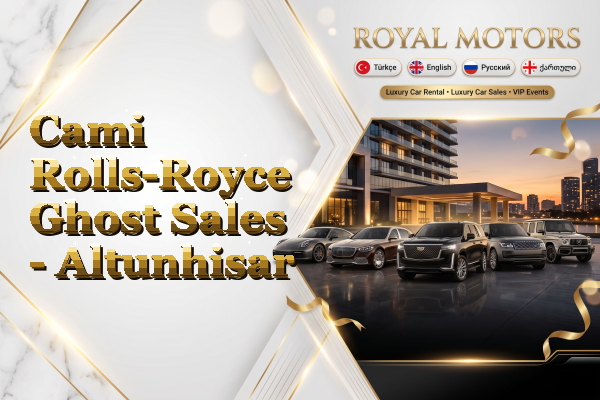 Cami Rolls-Royce Ghost Sales - Altunhisar
