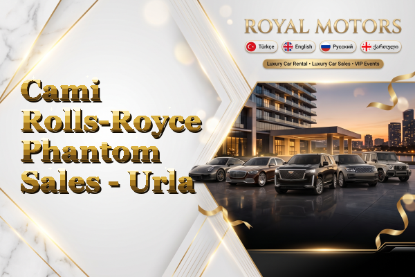 Cami Rolls-Royce Phantom Sales - Urla