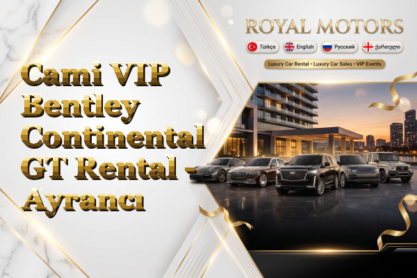 Cami VIP Bentley Continental GT Rental - Ayrancı