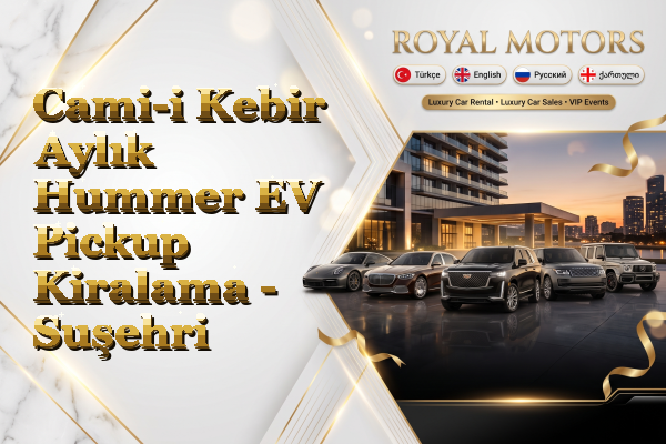Cami-i Kebir Aylık Hummer EV Pickup Kiralama - Suşehri