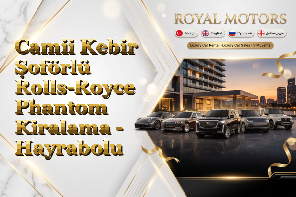 Camii Kebir Şoförlü Rolls-Royce Phantom Kiralama - Hayrabolu