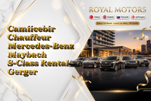 Camiicebir Chauffeur Mercedes-Benz Maybach S-Class Rental - Gerger