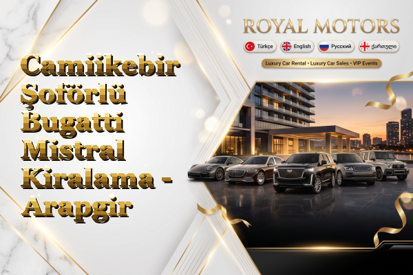 Camiikebir Şoförlü Bugatti Mistral Kiralama - Arapgir