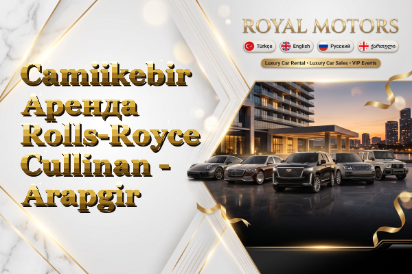 Camiikebir Аренда Rolls-Royce Cullinan - Arapgir