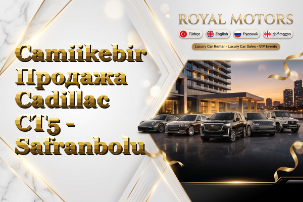 Camiikebir Продажа Cadillac CT5 - Safranbolu