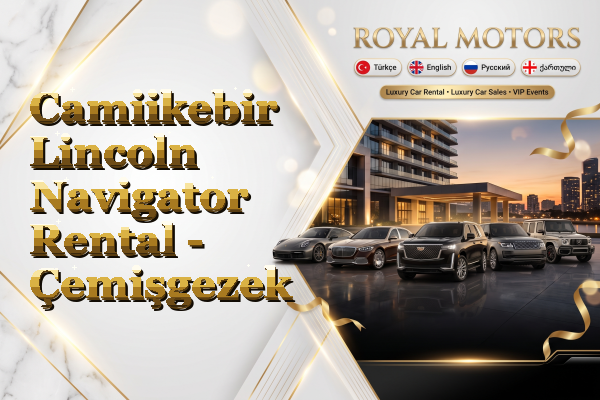 Camiikebir Lincoln Navigator Rental - Çemişgezek