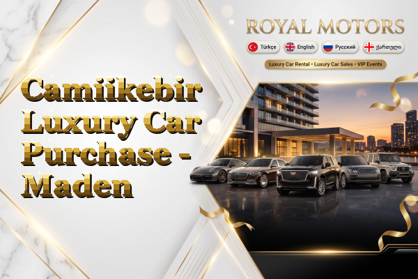 Camiikebir Luxury Car Purchase - Maden