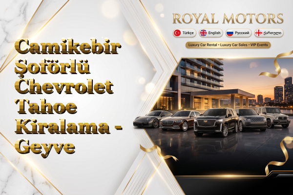 Camikebir Şoförlü Chevrolet Tahoe Kiralama - Geyve