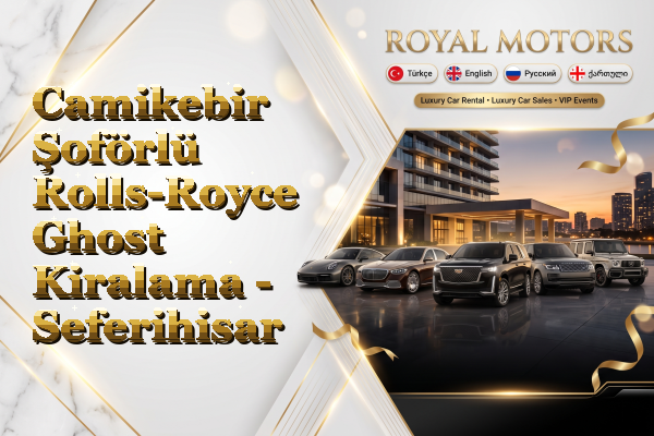 Camikebir Şoförlü Rolls-Royce Ghost Kiralama - Seferihisar