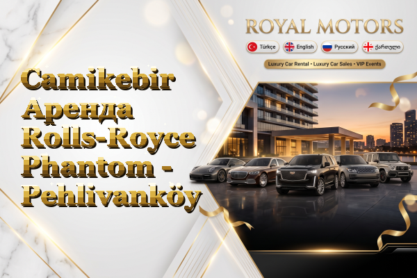Camikebir Аренда Rolls-Royce Phantom - Pehlivanköy