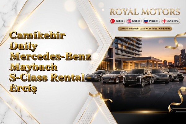 Camikebir Daily Mercedes-Benz Maybach S-Class Rental - Erciş