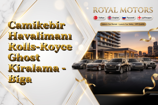 Camikebir Havalimanı Rolls-Royce Ghost Kiralama - Biga