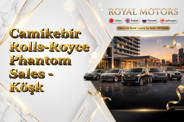 Camikebir Rolls-Royce Phantom Sales - Köşk