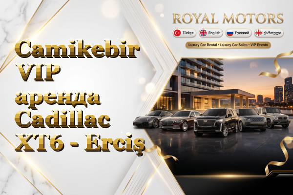 Camikebir VIP аренда Cadillac XT6 - Erciş