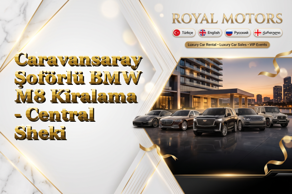 Caravansaray Şoförlü BMW M8 Kiralama - Central Sheki