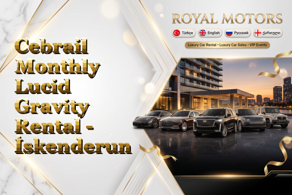 Cebrail Monthly Lucid Gravity Rental - İskenderun