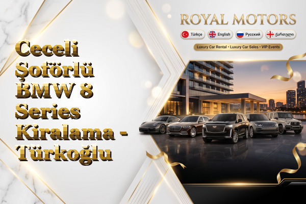 Ceceli Şoförlü BMW 8 Series Kiralama - Türkoğlu