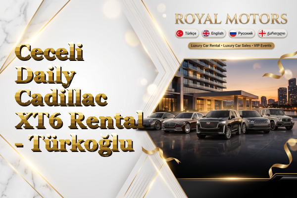 Ceceli Daily Cadillac XT6 Rental - Türkoğlu