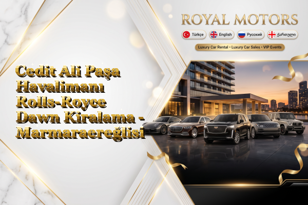Cedit Ali Paşa Havalimanı Rolls-Royce Dawn Kiralama - Marmaraereğlisi