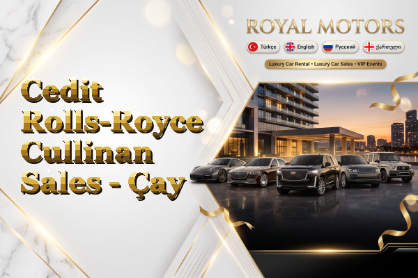Cedit Rolls-Royce Cullinan Sales - Çay