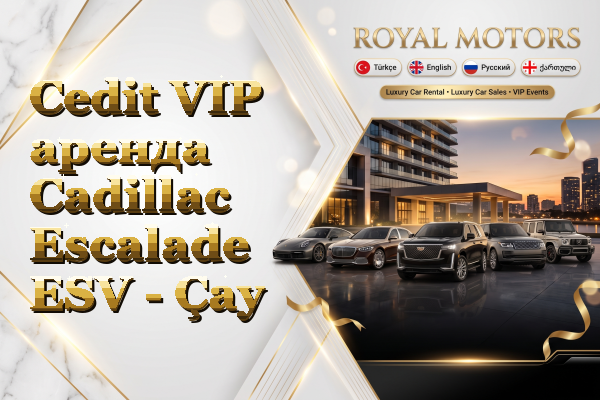 Cedit VIP аренда Cadillac Escalade ESV - Çay